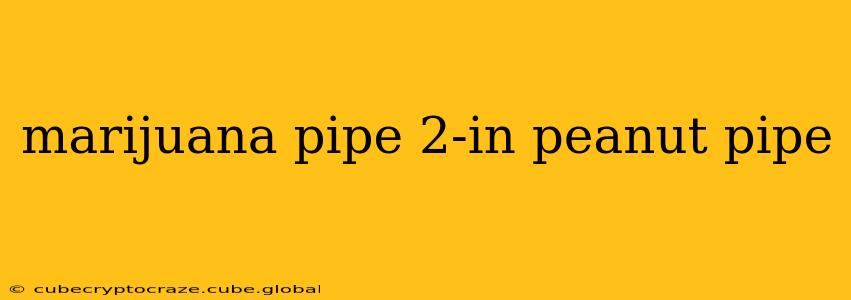 marijuana pipe 2-in peanut pipe