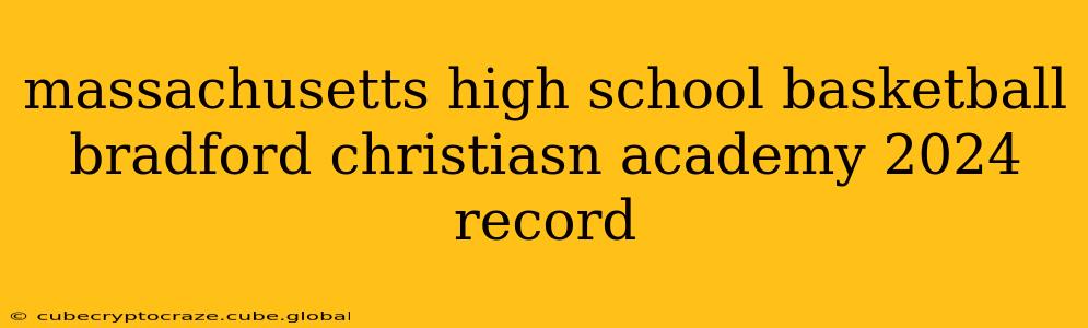 massachusetts high school basketball bradford christiasn academy 2024 record