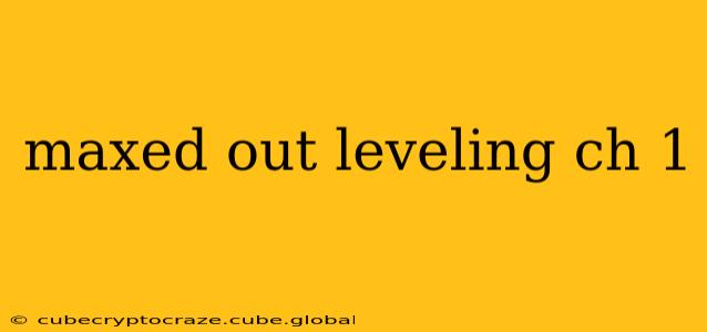 maxed out leveling ch 1