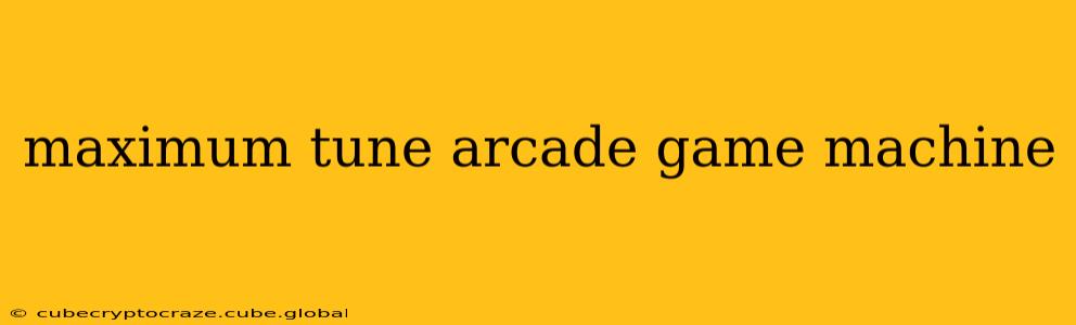 maximum tune arcade game machine