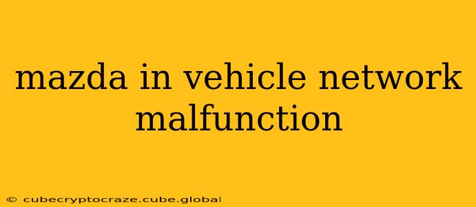 mazda in vehicle network malfunction