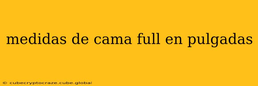 medidas de cama full en pulgadas