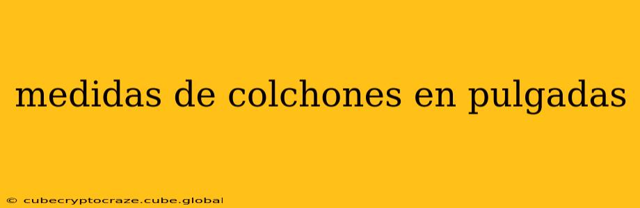 medidas de colchones en pulgadas