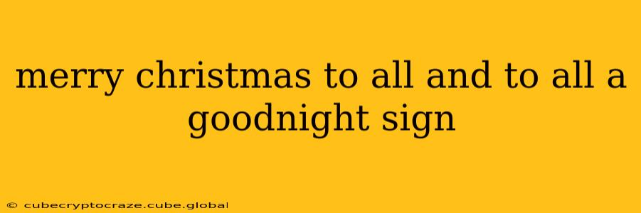 merry christmas to all and to all a goodnight sign
