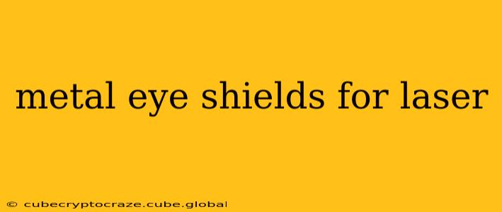metal eye shields for laser