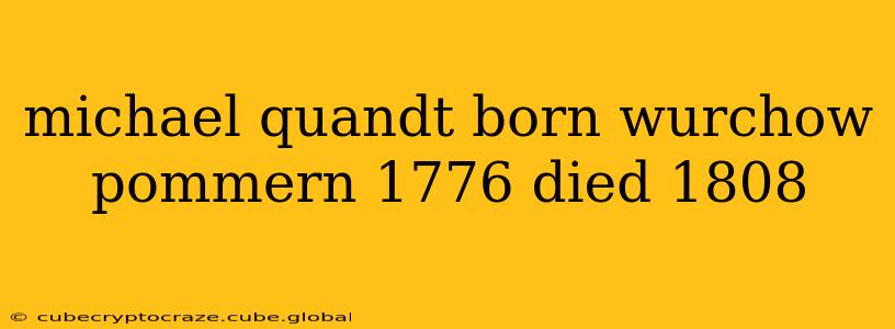 michael quandt born wurchow pommern 1776 died 1808