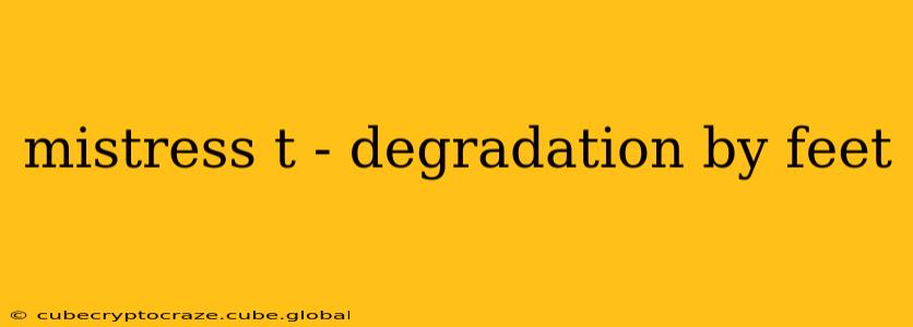 mistress t - degradation by feet mistress t - degradation by feet