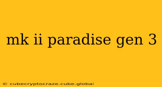 mk ii paradise gen 3