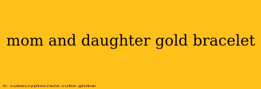 mom and daughter gold bracelet