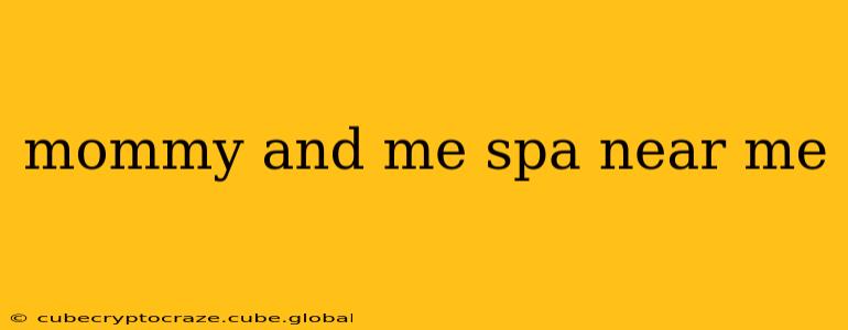 mommy and me spa near me