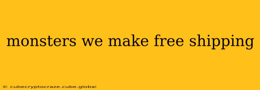 monsters we make free shipping