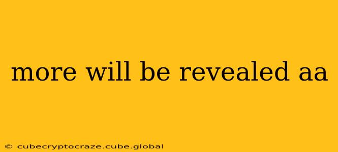 more will be revealed aa