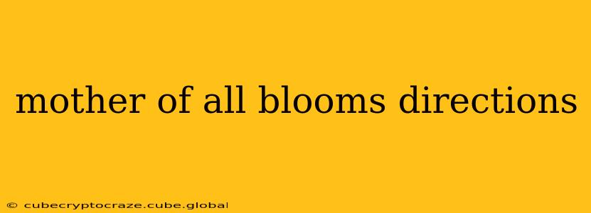 mother of all blooms directions