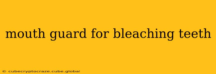 mouth guard for bleaching teeth