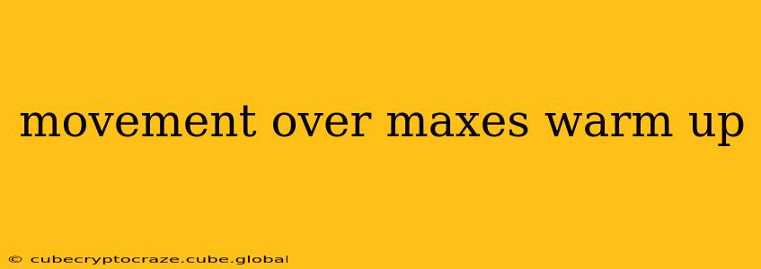 movement over maxes warm up