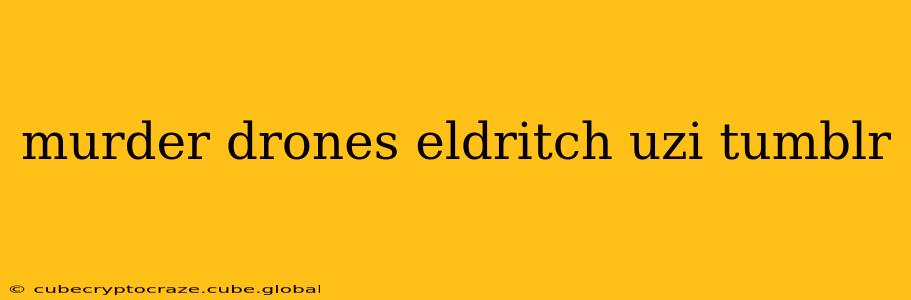 murder drones eldritch uzi tumblr