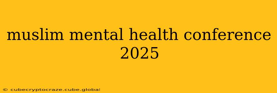 muslim mental health conference 2025