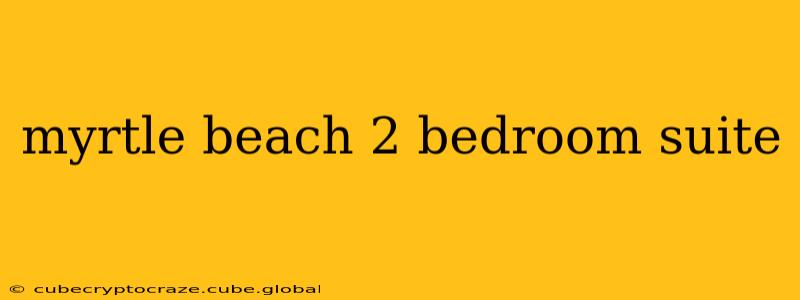 myrtle beach 2 bedroom suite