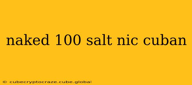 naked 100 salt nic cuban