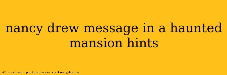 nancy drew message in a haunted mansion hints
