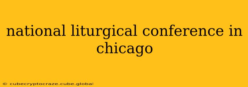 national liturgical conference in chicago