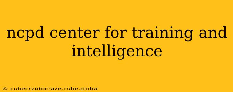 ncpd center for training and intelligence