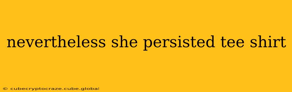 nevertheless she persisted tee shirt
