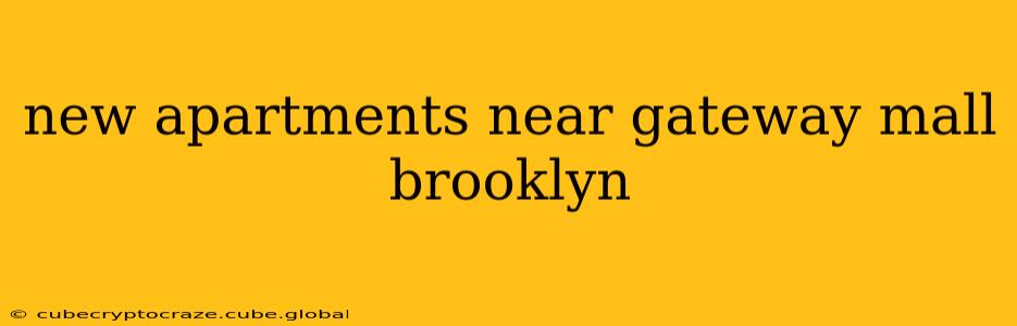 new apartments near gateway mall brooklyn