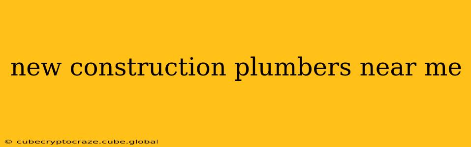 new construction plumbers near me