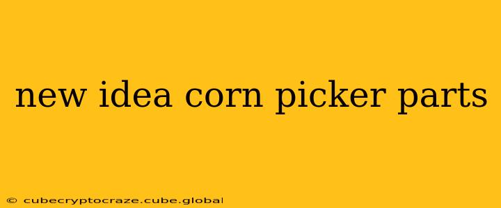 new idea corn picker parts