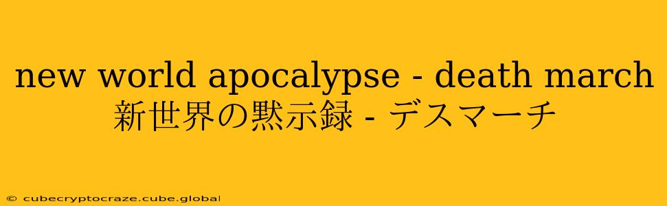 new world apocalypse - death march 新世界の黙示録 - デスマーチ