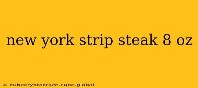 new york strip steak 8 oz