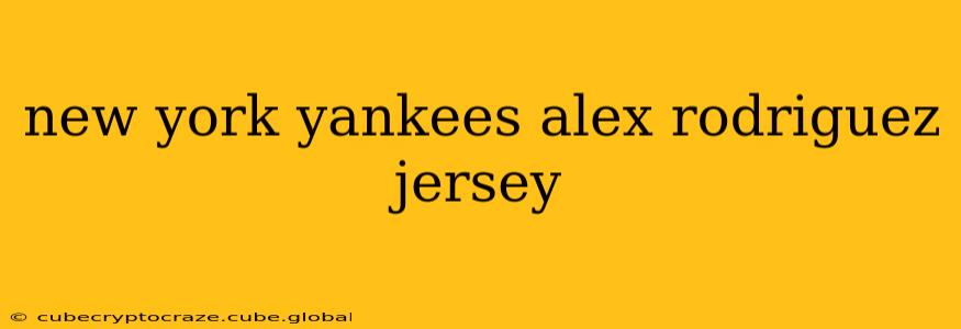 new york yankees alex rodriguez jersey