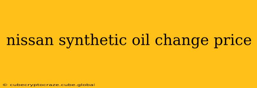 nissan synthetic oil change price