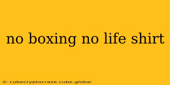 no boxing no life shirt
