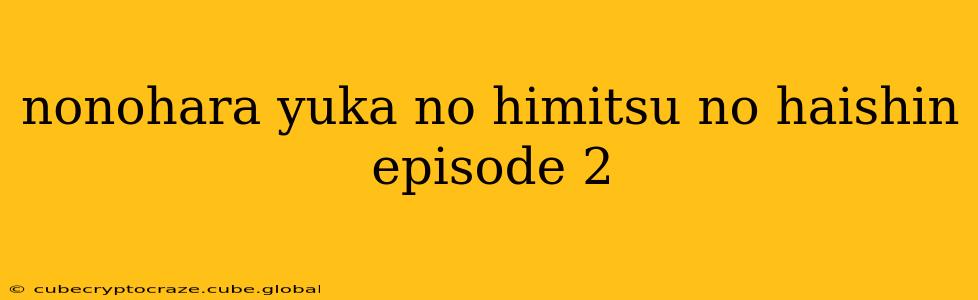 nonohara yuka no himitsu no haishin episode 2