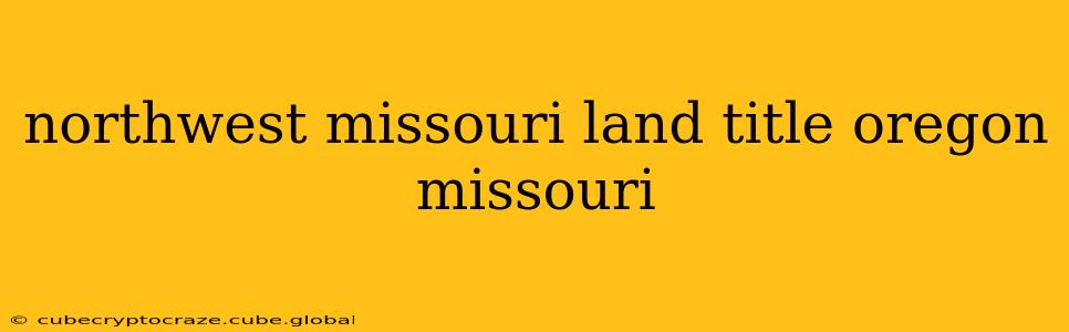 northwest missouri land title oregon missouri