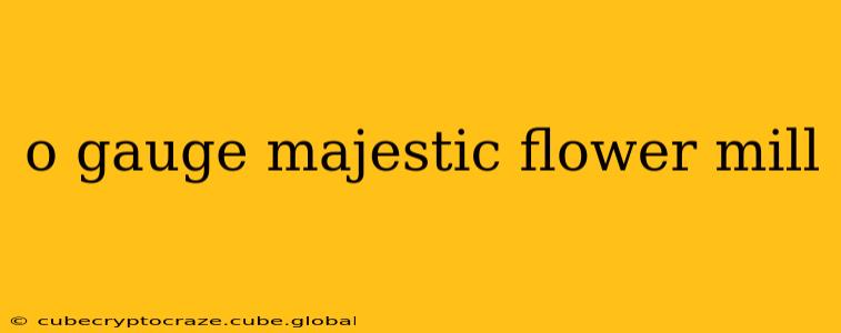 o gauge majestic flower mill