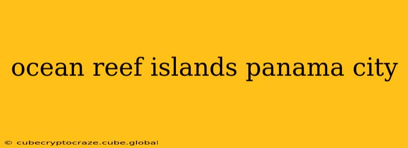 ocean reef islands panama city
