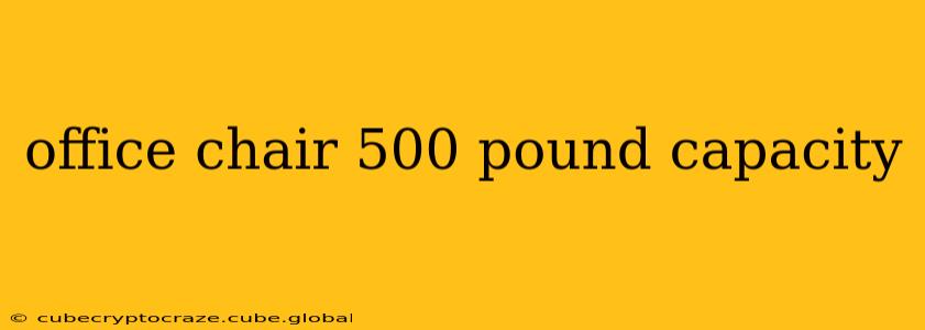office chair 500 pound capacity