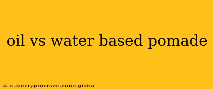 oil vs water based pomade