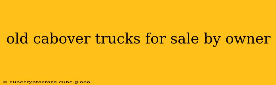 old cabover trucks for sale by owner