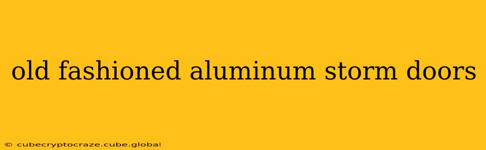 old fashioned aluminum storm doors