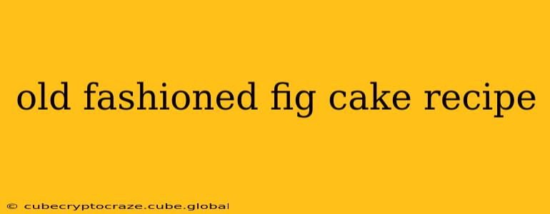 old fashioned fig cake recipe