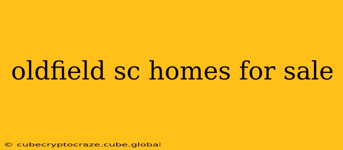 oldfield sc homes for sale