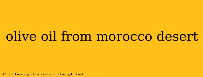 olive oil from morocco desert