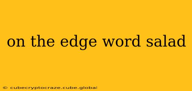 on the edge word salad
