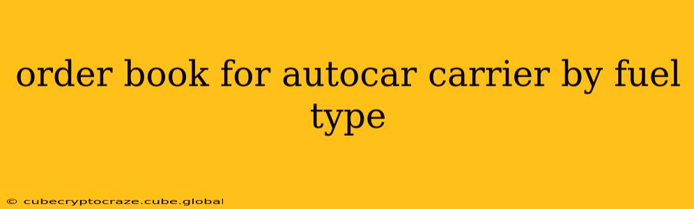 order book for autocar carrier by fuel type