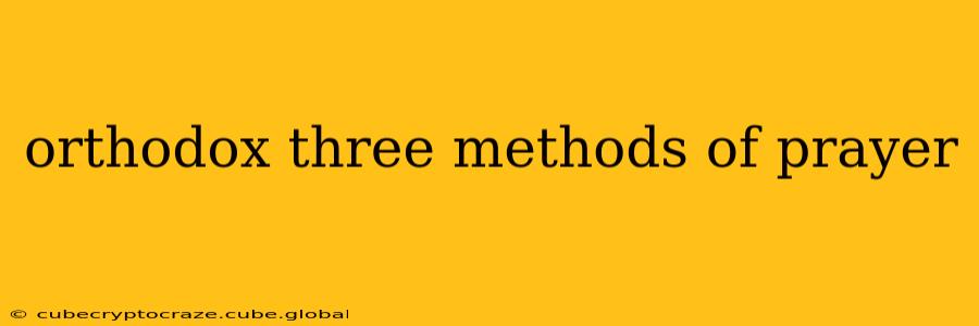 orthodox three methods of prayer