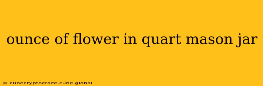 ounce of flower in quart mason jar